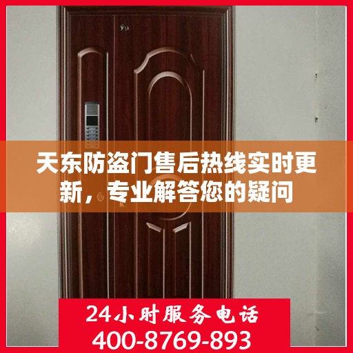 天东防盗门售后热线实时更新，专业解答您的疑问