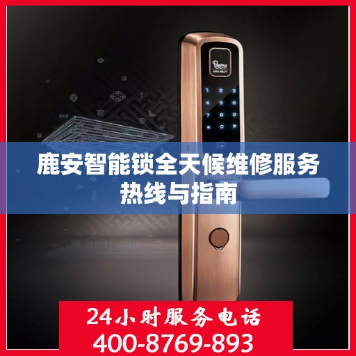 鹿安智能锁全天候维修服务热线与指南