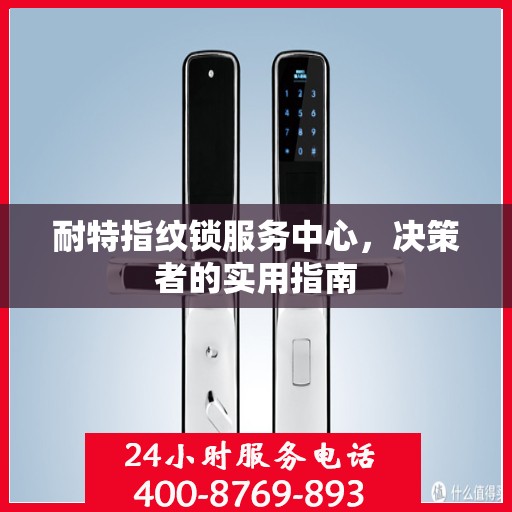耐特指纹锁服务中心，决策者的实用指南