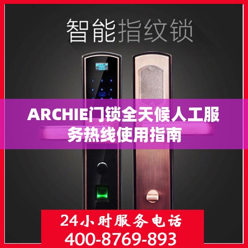 ARCHIE门锁全天候人工服务热线使用指南