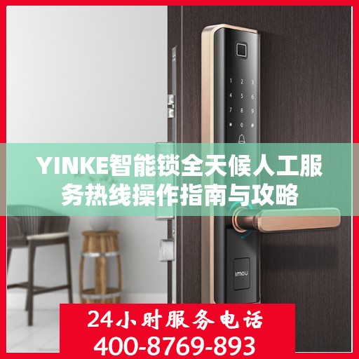 YINKE智能锁全天候人工服务热线操作指南与攻略