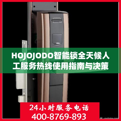 HOJOJODO智能锁全天候人工服务热线使用指南与决策参考
