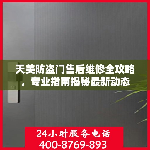 天美防盗门售后维修全攻略，专业指南揭秘最新动态