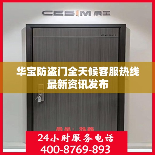 华宝防盗门全天候客服热线最新资讯发布