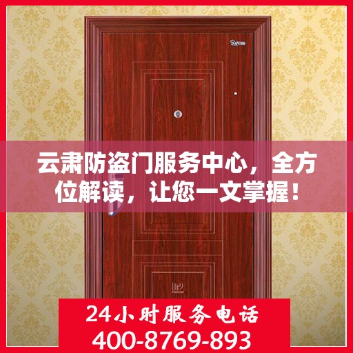 云肃防盗门服务中心，全方位解读，让您一文掌握！