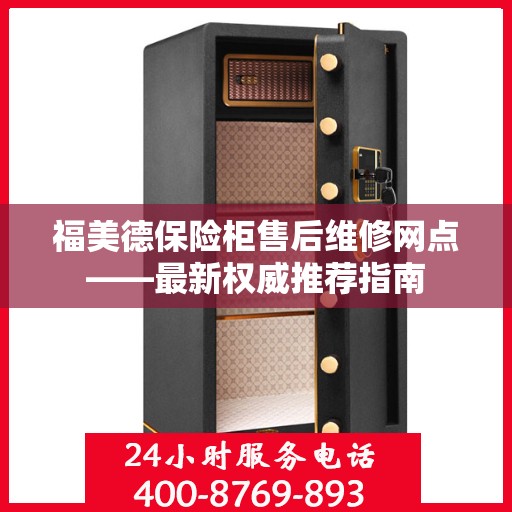 福美德保险柜售后维修网点——最新权威推荐指南