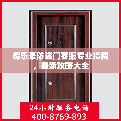 辉乐豪防盗门客服专业指南，最新攻略大全