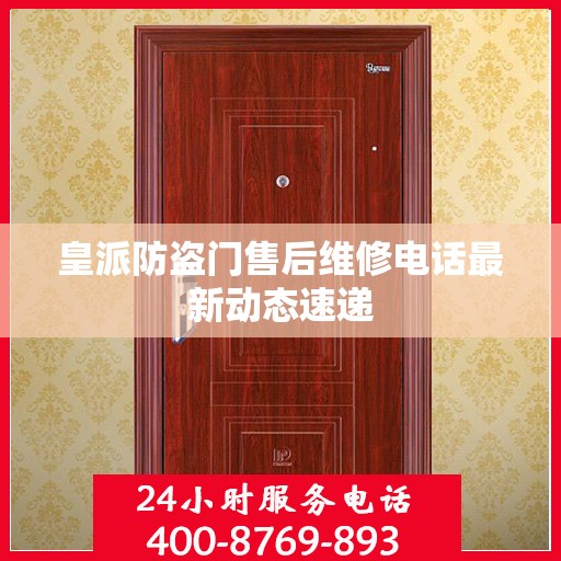 皇派防盗门售后维修电话最新动态速递