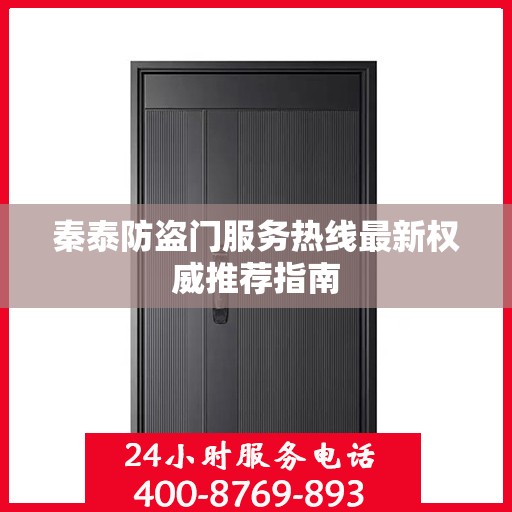 秦泰防盗门服务热线最新权威推荐指南