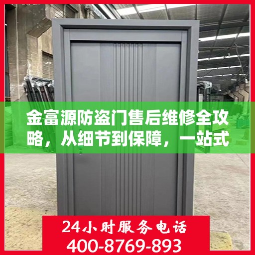 金富源防盗门售后维修全攻略，从细节到保障，一站式服务解析