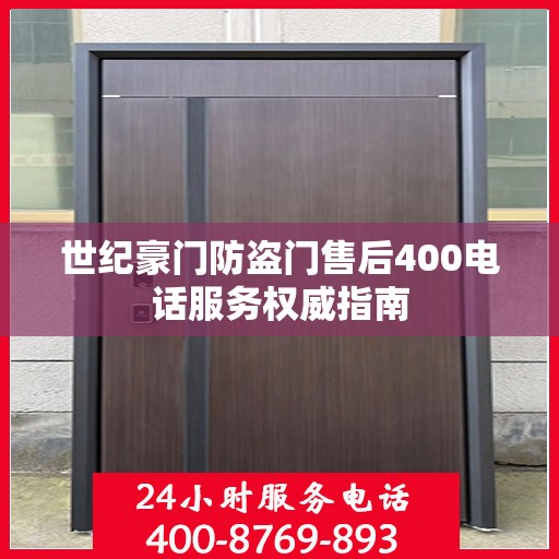 世纪豪门防盗门售后400电话服务权威指南