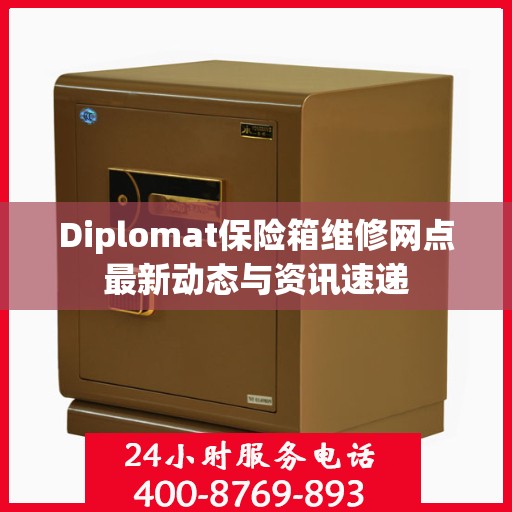 Diplomat保险箱维修网点最新动态与资讯速递