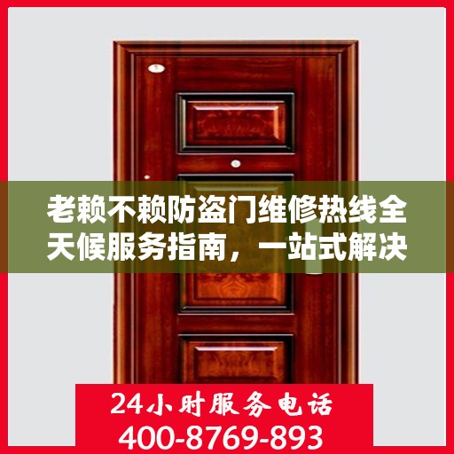 老赖不赖防盗门维修热线全天候服务指南，一站式解决您的维修需求
