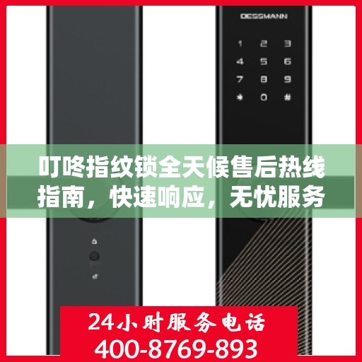 叮咚指纹锁全天候售后热线指南，快速响应，无忧服务