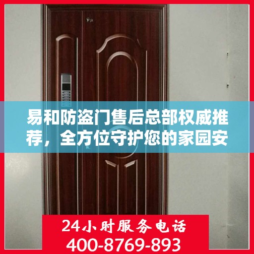 易和防盗门售后总部权威推荐，全方位守护您的家园安全