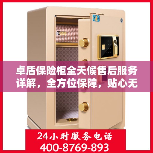 卓盾保险柜全天候售后服务详解，全方位保障，贴心无忧体验
