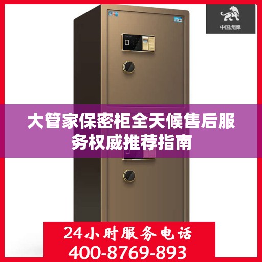 大管家保密柜全天候售后服务权威推荐指南