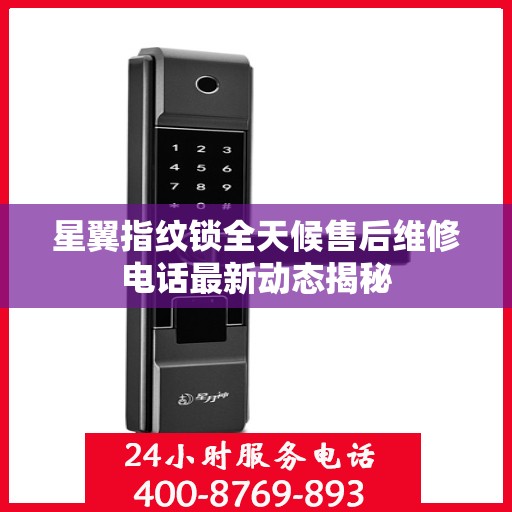 星翼指纹锁全天候售后维修电话最新动态揭秘