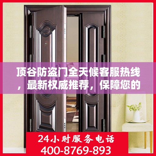 顶谷防盗门全天候客服热线，最新权威推荐，保障您的安全之门