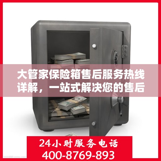 大管家保险箱售后服务热线详解，一站式解决您的售后疑虑