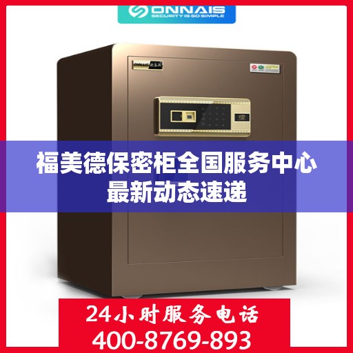 福美德保密柜全国服务中心最新动态速递