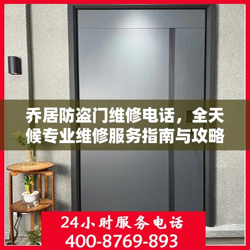乔居防盗门维修电话，全天候专业维修服务指南与攻略