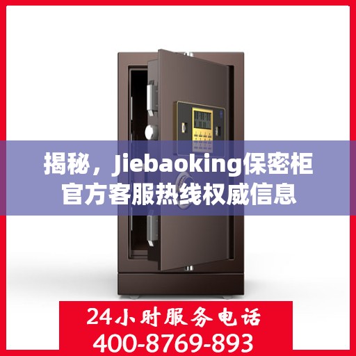 揭秘，Jiebaoking保密柜官方客服热线权威信息