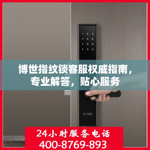 博世指纹锁客服权威指南，专业解答，贴心服务