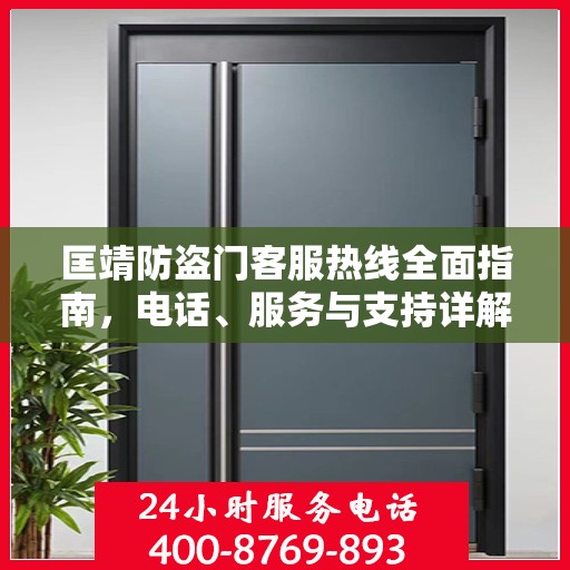 匡靖防盗门客服热线全面指南，电话、服务与支持详解