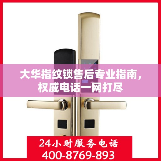 大华指纹锁售后专业指南，权威电话一网打尽