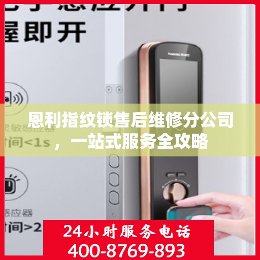 恩利指纹锁售后维修分公司，一站式服务全攻略