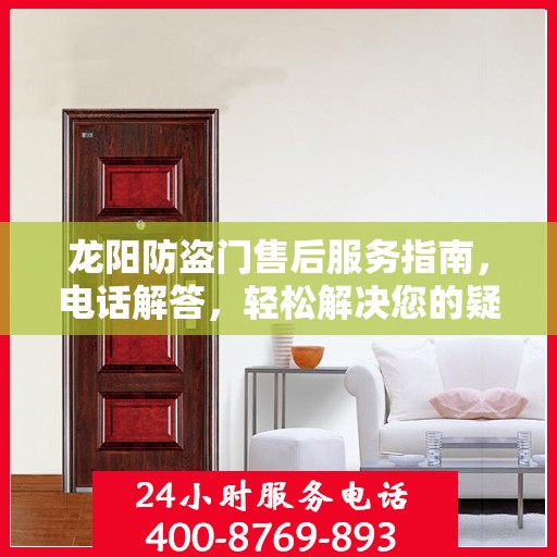 龙阳防盗门售后服务指南，电话解答，轻松解决您的疑惑