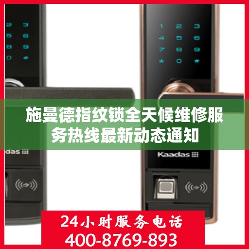 施曼德指纹锁全天候维修服务热线最新动态通知