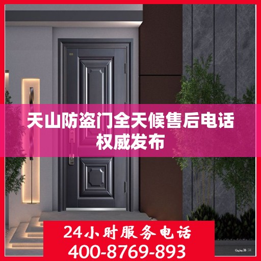 天山防盗门全天候售后电话权威发布