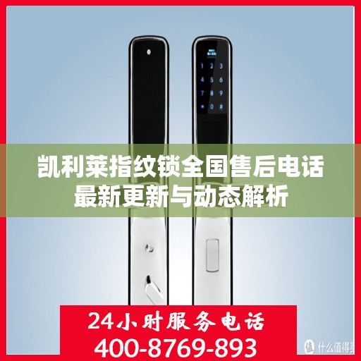 凯利莱指纹锁全国售后电话最新更新与动态解析