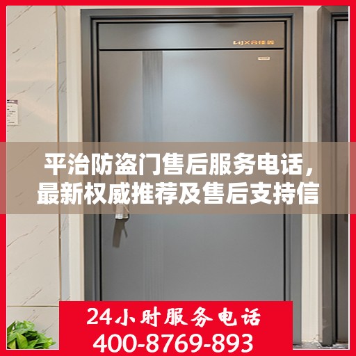 平治防盗门售后服务电话，最新权威推荐及售后支持信息