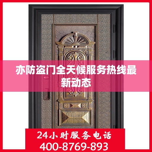 亦防盗门全天候服务热线最新动态