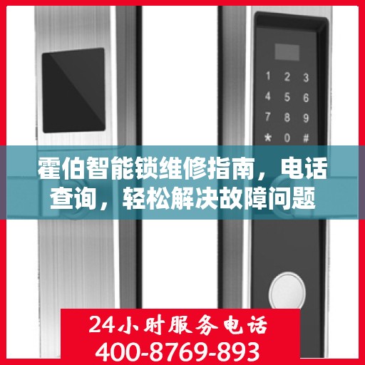 霍伯智能锁维修指南，电话查询，轻松解决故障问题