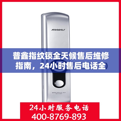 普鑫指纹锁全天候售后维修指南，24小时售后电话全解析