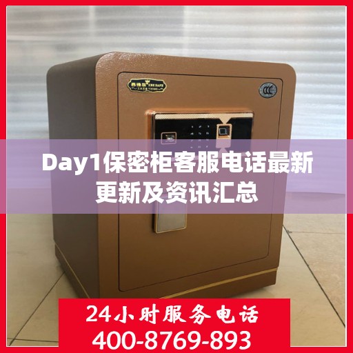 Day1保密柜客服电话最新更新及资讯汇总