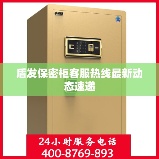 盾发保密柜客服热线最新动态速递