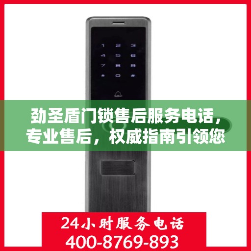 劲圣盾门锁售后服务电话，专业售后，权威指南引领您解决锁事困扰
