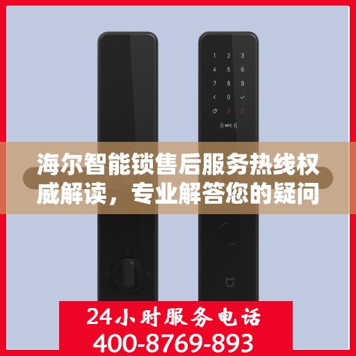 海尔智能锁售后服务热线权威解读，专业解答您的疑问与需求