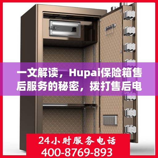 一文解读，Hupai保险箱售后服务的秘密，拨打售后电话解决一切问题！