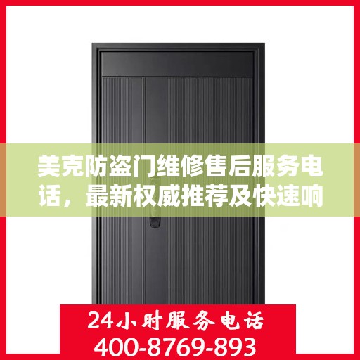 美克防盗门维修售后服务电话，最新权威推荐及快速响应维修服务指南