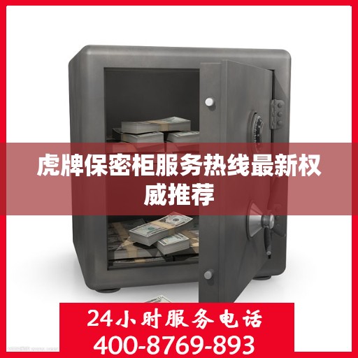 虎牌保密柜服务热线最新权威推荐