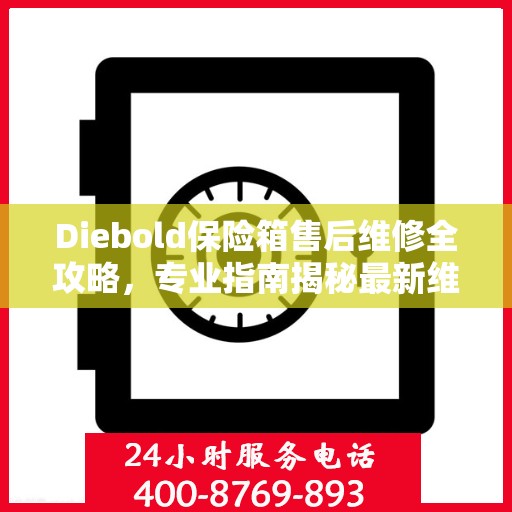 Diebold保险箱售后维修全攻略，专业指南揭秘最新维修秘籍