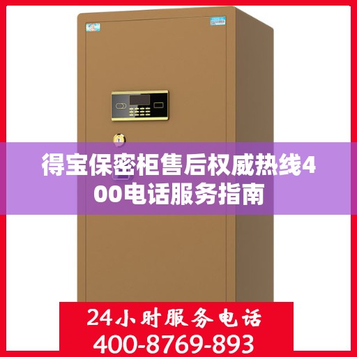 得宝保密柜售后权威热线400电话服务指南