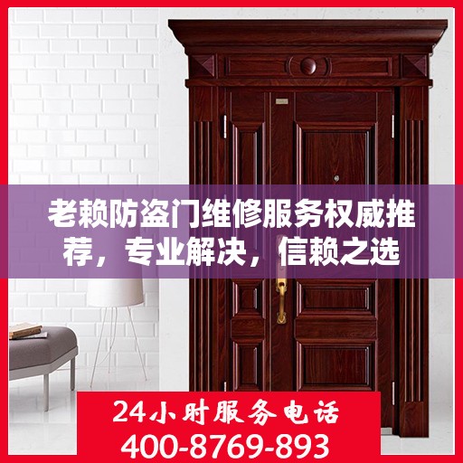 老赖防盗门维修服务权威推荐，专业解决，信赖之选
