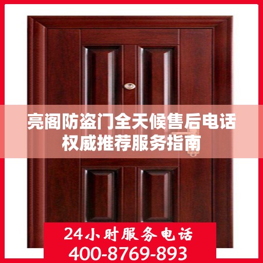 亮阁防盗门全天候售后电话权威推荐服务指南